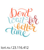 Рукописная надпись Don't wait for better time. Стоковая иллюстрация, иллюстратор Олеся Каракоця / Фотобанк Лори