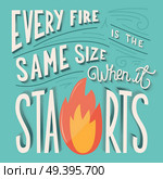 Every fire is the same size when it starts hand lettering typography modern poster design, vector illustration. Стоковая иллюстрация, агентство Ingram Publishing / Фотобанк Лори