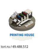 Printing house facility equipment isometric composition with offset press preprint cutting binding brochures documents round vector illustration. Стоковая иллюстрация, агентство Ingram Publishing / Фотобанк Лори