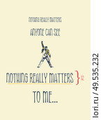 Nothing really matters to me, minimalistic text illustration inspired by the lyrics of Bohemian Rhapsody, Queen. Freddie Mercury yellow jacket performing on stage icon. Creative banner composition. Стоковое фото, агентство Ingram Publishing / Фотобанк Лори
