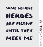 Some believe heroes are fictive until they meet me. Funny and arrogant text art illustration, minimalist lettering composition, for superhero lovers. Trendy design for print, hand drawn typography. Стоковое фото, агентство Ingram Publishing / Фотобанк Лори