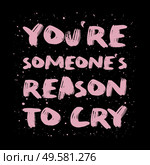 You’re someone’s reason to cry. Funny, mischievous and sarcastic quote, pink colored brush paint font, lettering composition over black background. Dark humor text art illustration. Hipster design. Стоковое фото, агентство Ingram Publishing / Фотобанк Лори