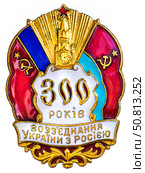 Знак СССР, посвященный 300-летию воссоединения Украины с Россией (1954 год). Вручался участникам торжественных заседаний, посвященных этому событию. Стоковое фото, фотограф Евгений Мухортов / Фотобанк Лори