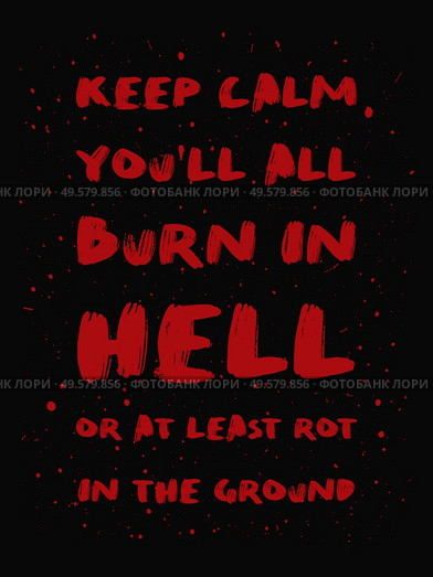 Keep calm you’ll all burn in hell or at least rot in the ground. Mischievous and sarcastic but motivational quote, red colored brush paint lettering font composition. Dark humor text art illustration. Стоковое фото, агентство Ingram Publishing / Фотобанк Лори